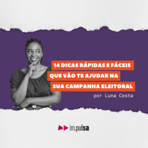 14 dicas rápidas de comunicação que vão te ajudar na sua campanha eleitoral.