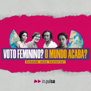 Voto feminino? O mundo acaba?  Entenda essa história!