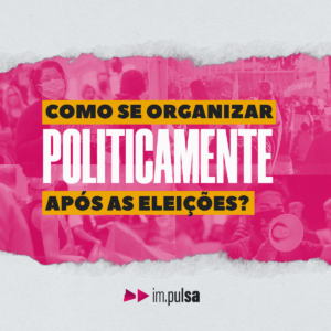 Como seguir se organizando politicamente após as eleições?