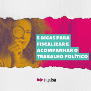 Como acompanhar e fiscalizar o trabalho das pessoas que elegemos?