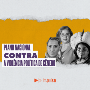 Plano Nacional busca prevenir e enfrentar à Violência Política contra as mulheres