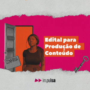 Oportunidade: edital para produção de conteúdos para a Im.pulsa