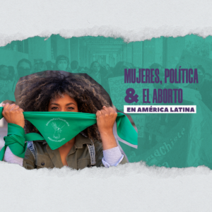 Mujeres, política y el aborto en América Latina